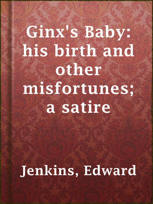 Title details for Ginx's Baby: his birth and other misfortunes; a satire by Edward Jenkins - Available